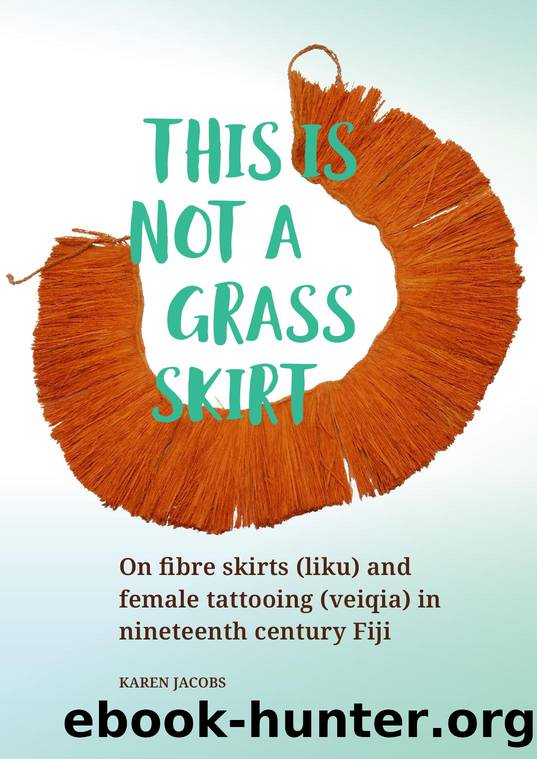This Is Not a Grass Skirt: On Fibre Skirts (liku) and Female Tattooing (veiqia) in Nineteenth Century Fiji by Karen Jacobs