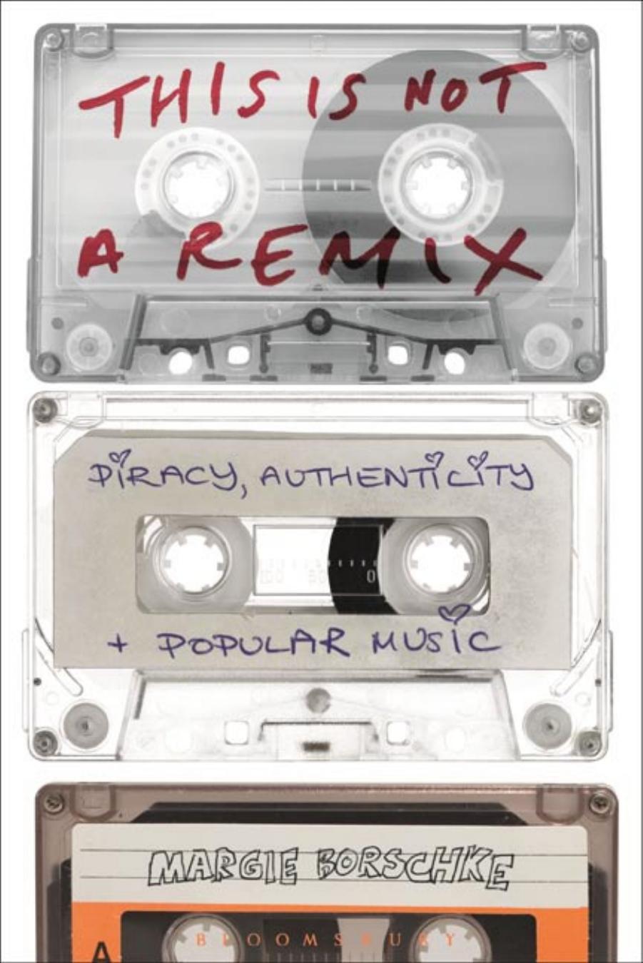 This Is Not a Remix : Piracy, Authenticity and Popular Music by Unknow