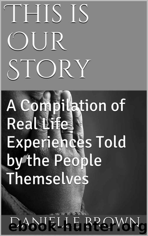 This Is Our Story: A Compilation of Real Life Experiences Told by the People Themselves