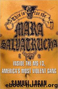 This Is for the Mara Salvatrucha: Inside the MS-13, America by Samuel Logan