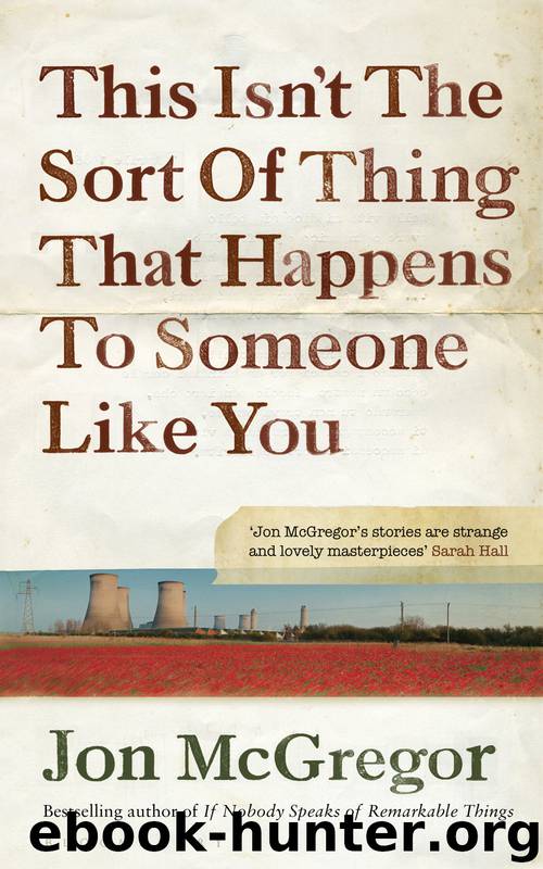 This Isn't the Sort of Thing That Happens to Someone Like You by Jon McGregor