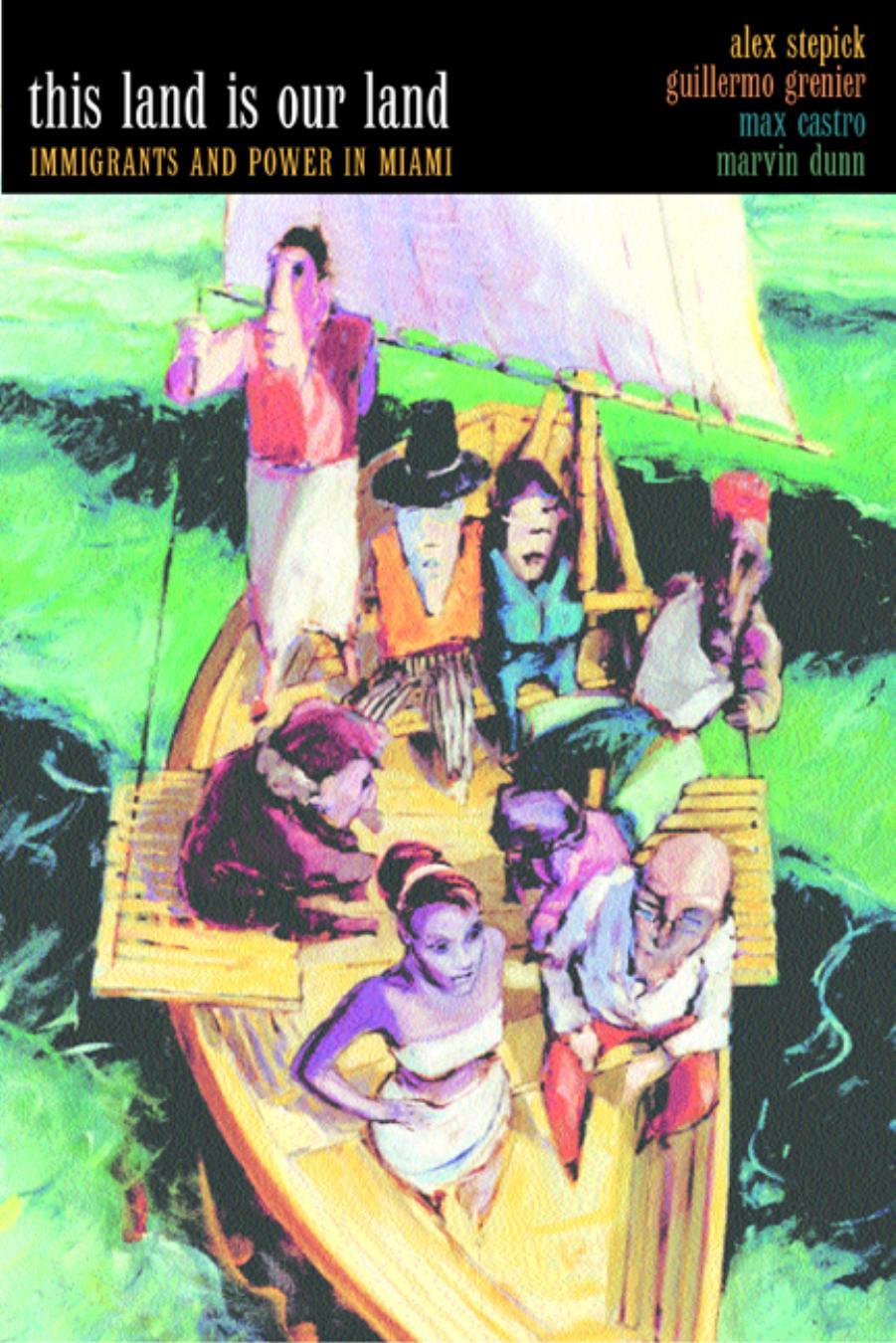 This Land Is Our Land: Immigrants and Power in Miami by Alex Stepick Guillermo Grenier Max Castro Marvin Dunn