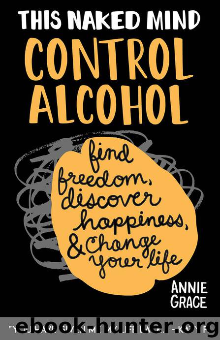 This Naked Mind: Control Alcohol: Find Freedom, Discover Happiness & Change Your Life by Annie Grace