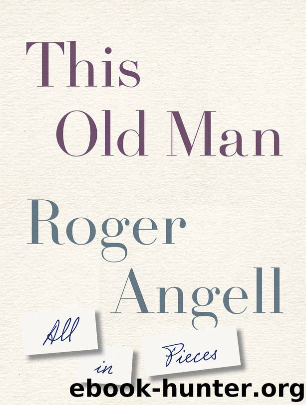 This Old Man by Roger Angell