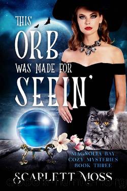 This Orb Was Made for Seein': A Witch Cozy Mystery (Magnolia Bay Cozy Mysteries Book 3) by Scarlett Moss