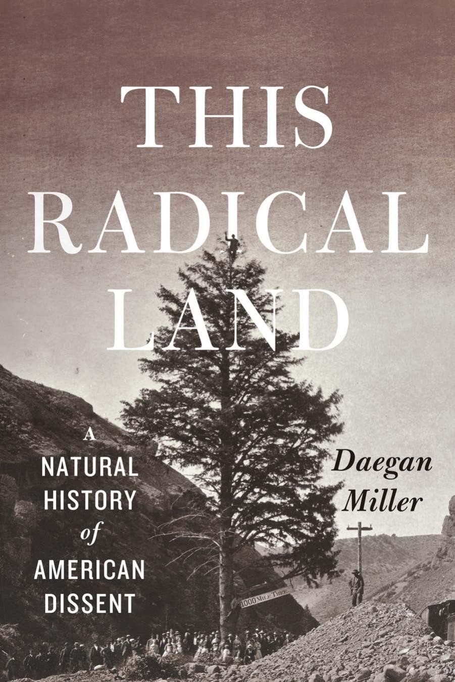 This Radical Land : A Natural History of American Dissent by Daegan Miller