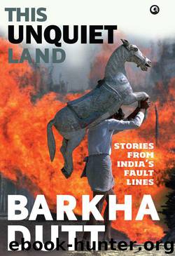 This Unquiet Land: Stories from India's Fault Lines by Dutt Barkha