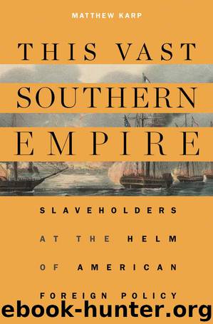 This Vast Southern Empire: Slaveholders at the Helm of American Foreign Policy by Matthew Karp