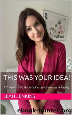 This Was Your Idea!: A Couple's BBC Hotwife Fantasy Becomes A Reality by Leah Jenkins