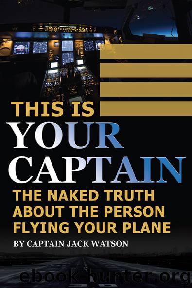 This is Your Captain: The Naked Truth about the Person Flying Your Plane by Captain Jack Watson