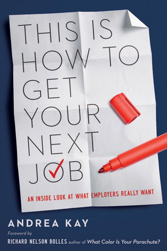 This is how to get your next job: an inside look at what employers really want by Kay Andrea