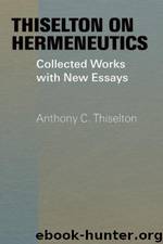 Thiselton on Hermeneutics: Collected Works with New Essays by Anthony C. Thiselton