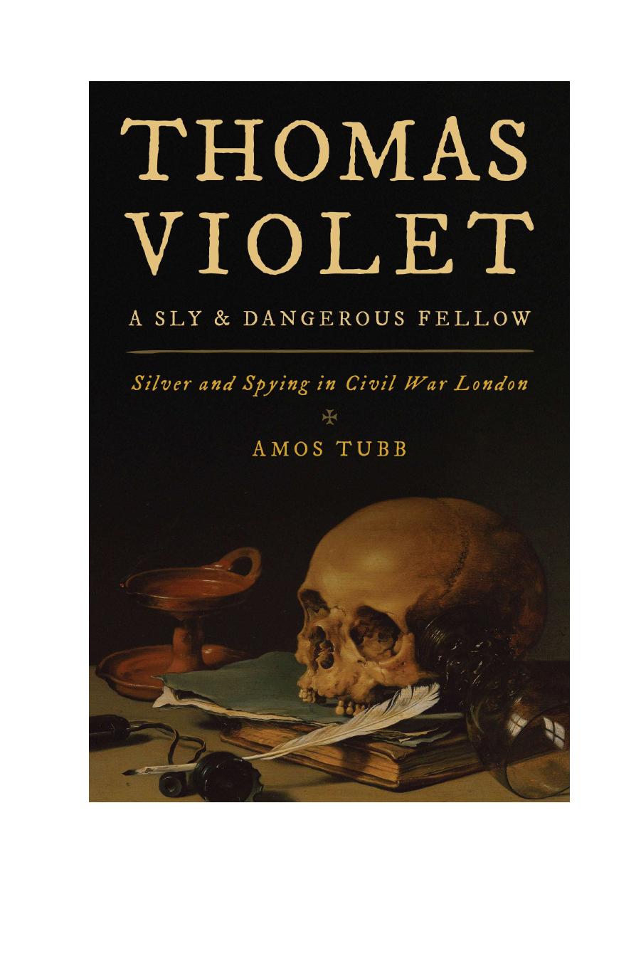 Thomas Violet, a Sly and Dangerous Fellow: Silver and Spying in Civil War London by Amos Tubb