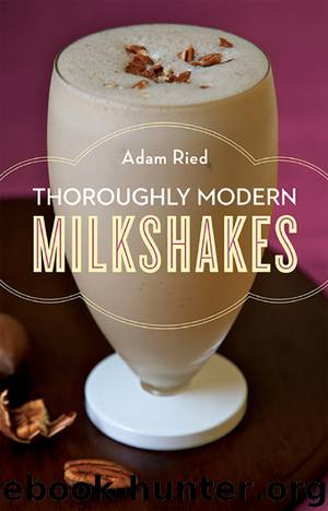 Thoroughly Modern Milkshakes by Adam Ried