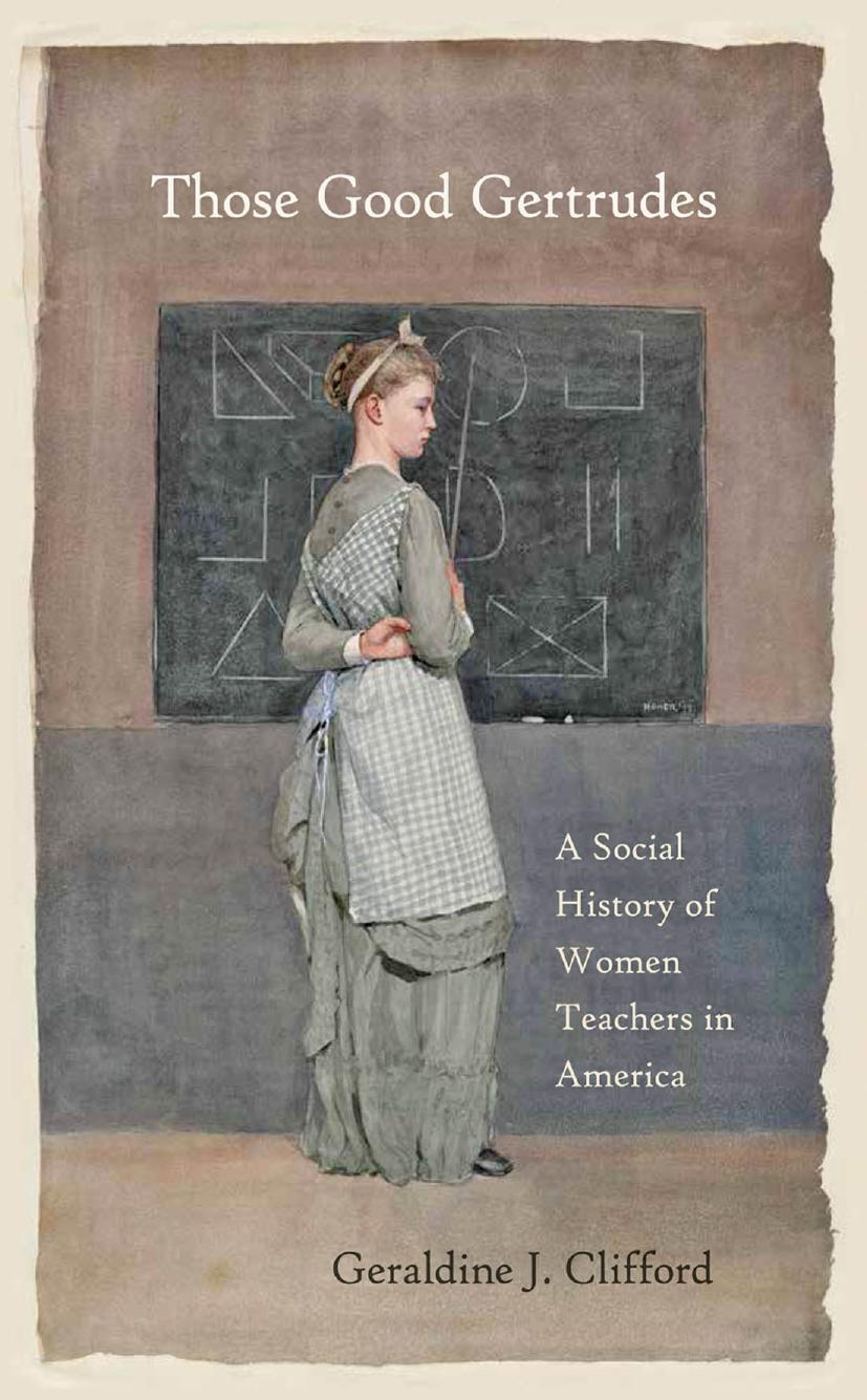 Those Good Gertrudes: A Social History of Women Teachers in America by Clifford Geraldine Jonçich