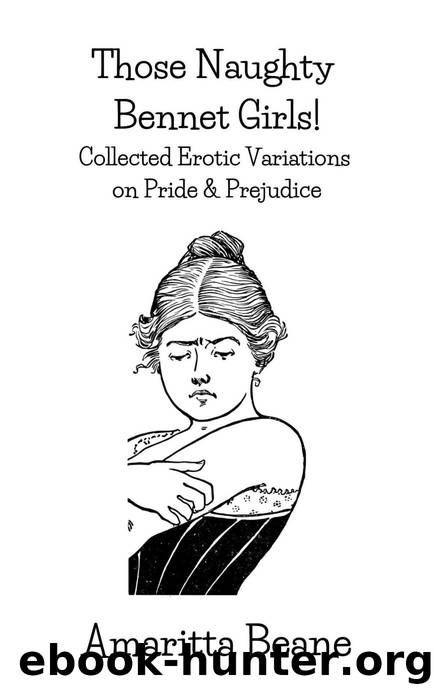 Those Naughty Bennet Girls!: Collected Erotic Variations on Pride and Prejudice by Amaritta Beane