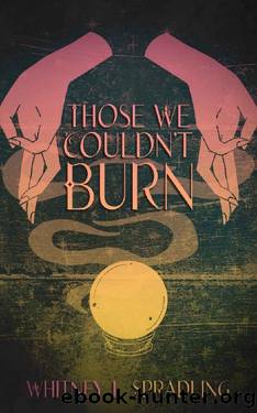 Those We Couldn't Burn: A Paranormal Witch x Witch Hunter Romance by Whitney L Spradling