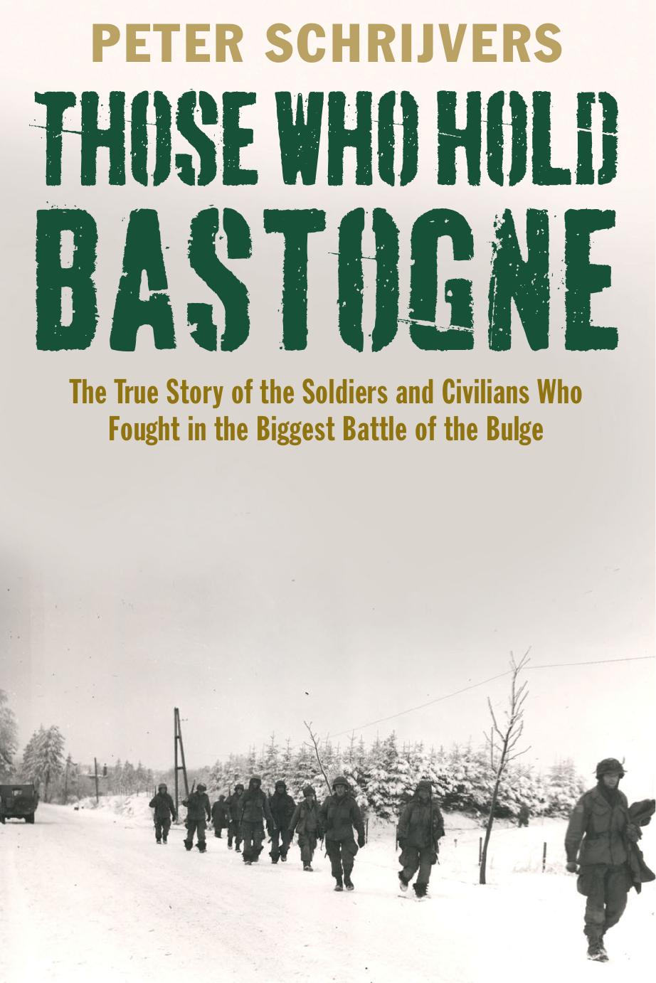 Those Who Hold Bastogne: The True Story of the Soldiers and Civilians Who Fought in the Biggest Battle of the Bulge by Peter Schrijvers