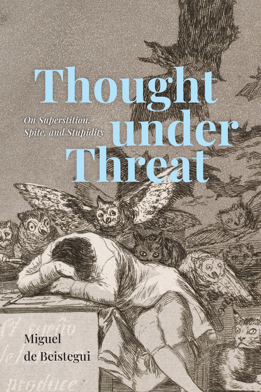 Thought under Threat: On Superstition, Spite, and Stupidity by Miguel de Beistegui
