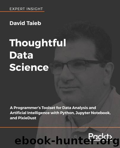 Thoughtful Data Science: A Programmer’s Toolset for Data Analysis and Artificial Intelligence with Python, Jupyter Notebook, and PixieDust by David Taieb