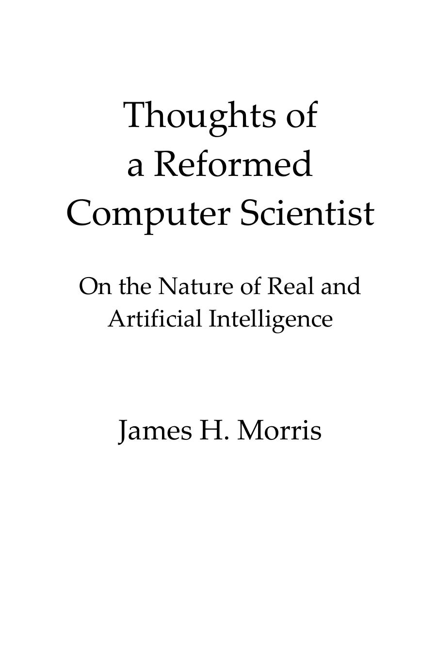 Thoughts of a Reformed Computer Scientist: On the Nature of Real and Artificial Intelligence by James H. Morris