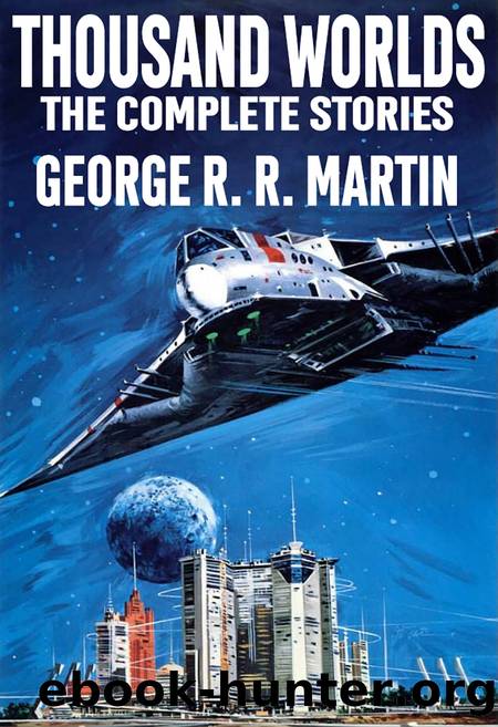 Thousand Worlds: The Complete Stories by George R.R. Martin