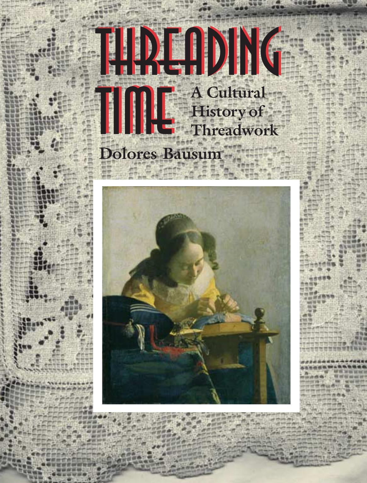 Threading Time: A Cultural History of Threadwork by Dolores Bausum