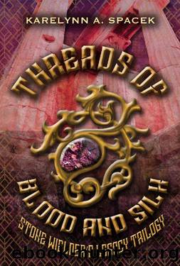 Threads of Blood and Silk: The stone Wielder's Legacy Trilogy Book 2 by Karelynn Spacek