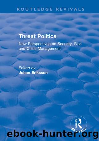 Threat Politics: New Perspectives on Security, Risk and Crisis Management by Johan Eriksson