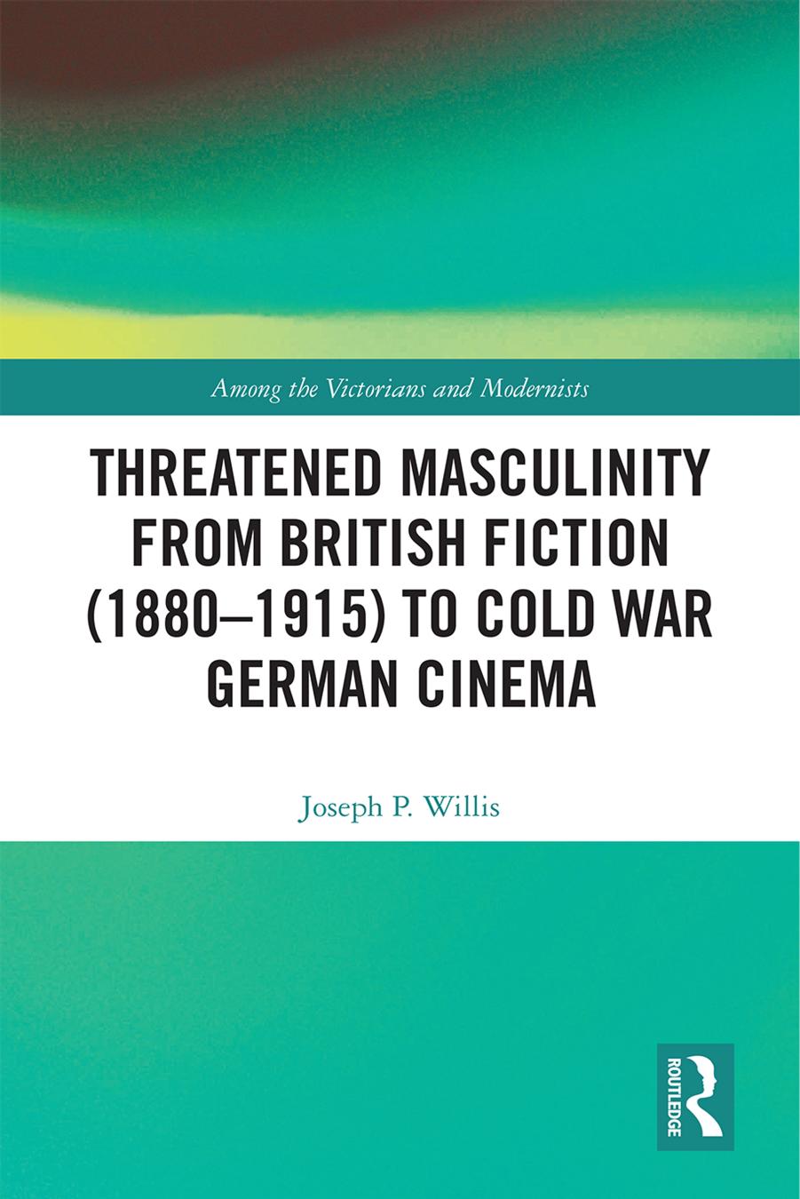 Threatened Masculinity from British Fiction (1880â1915) to Cold War German Cinema by Joseph Willis