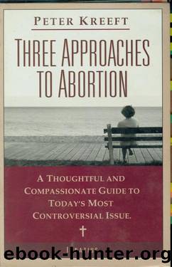 Three Approaches to Abortin by Peter Kreeft