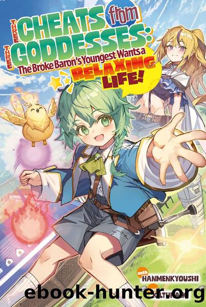 Three Cheats from Three Goddesses: The Broke Baronâs Youngest Wants a Relaxing Life Volume 1 [Parts 1 to 6] by Hanmenkyoushi
