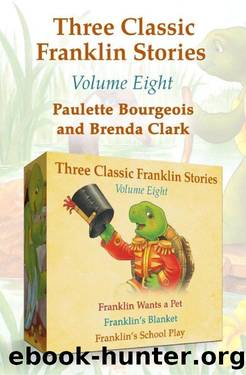 Three Classic Franklin Stories Volume Eight: Franklin Wants a Pet, Franklin's Blanket, and Franklin's School Play by Paulette Bourgeois