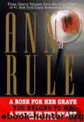 Three Classic Volumes From the Crime Files of Ann Rule by Ann Rule