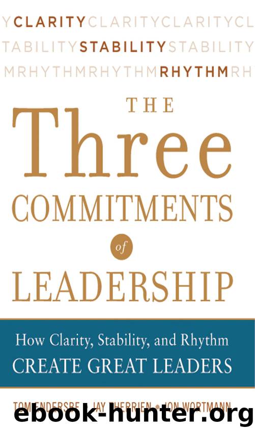 Three Commitments of Leadership: How Clarity, Stability, and Rhythm Create Great Leaders by Tom Endersbe Jon Wortmann Jay Therrien