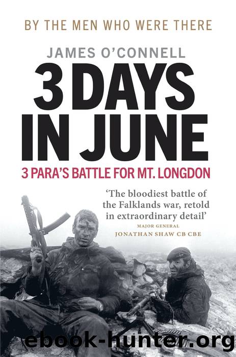 Three Days in June: The Incredible Minute-By-Minute Oral History of 3 Para's Deadly Falklands Battle by James O'Connell