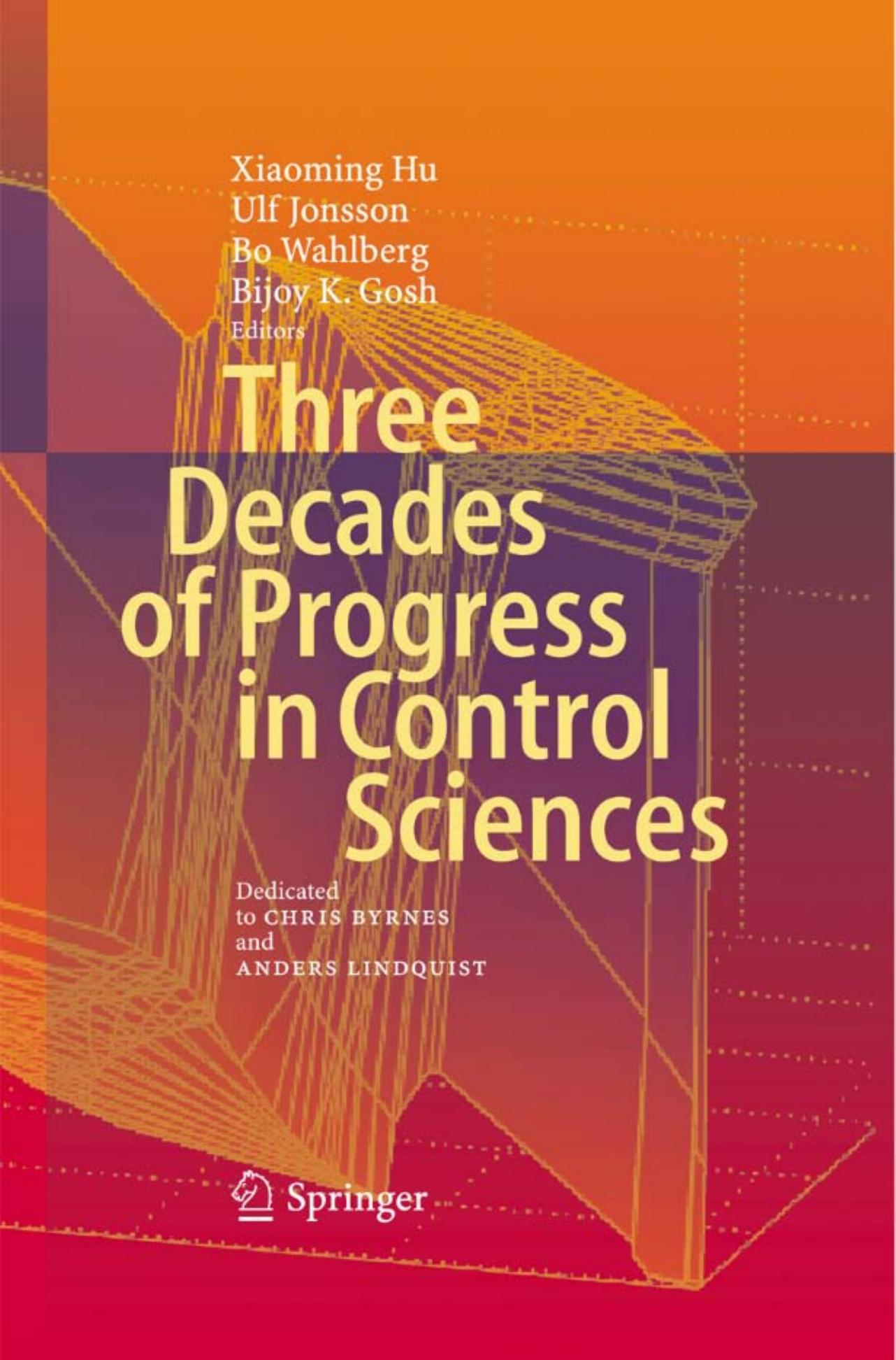 Three Decades of Progress in Control Sciences: Dedicated to Chris Byrnes and Anders Lindquist by J. Baillieul D. Baronov (auth.) Xiaoming Hu Ulf Jonsson Bo Wahlberg Bijoy Ghosh (eds.)