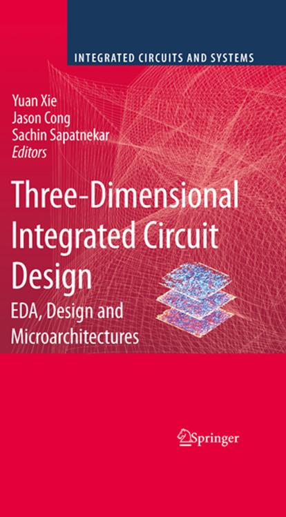 Three Dimensional Integrated Circuit Design: EDA, Design and Microarchitectures by Kerry Bernstein (auth.) Yuan Xie Jason Cong Sachin Sapatnekar (eds.)