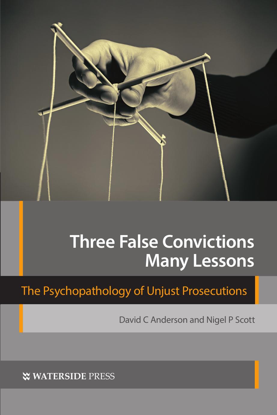 Three False Convictions, Many Lessons : The Psychopathology of Unjust Prosecutions by David C. Anderson; Nigel P. Scott
