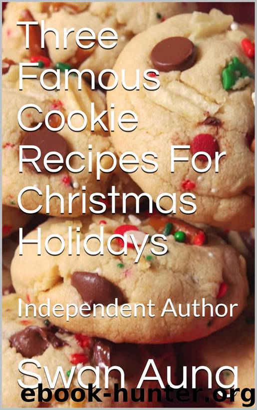 Three Famous Cookie Recipes For Christmas Holidays: Independent Author by Swan Aung