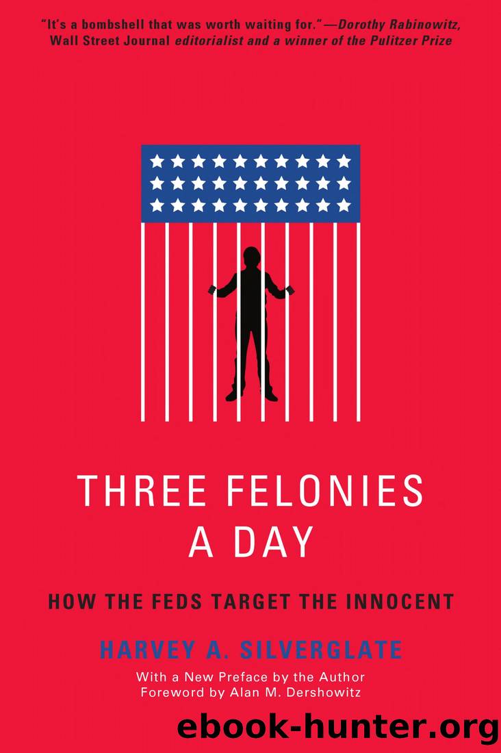 Three Felonies a Day: How the Feds Target the Innocent by Harvey Silverglate
