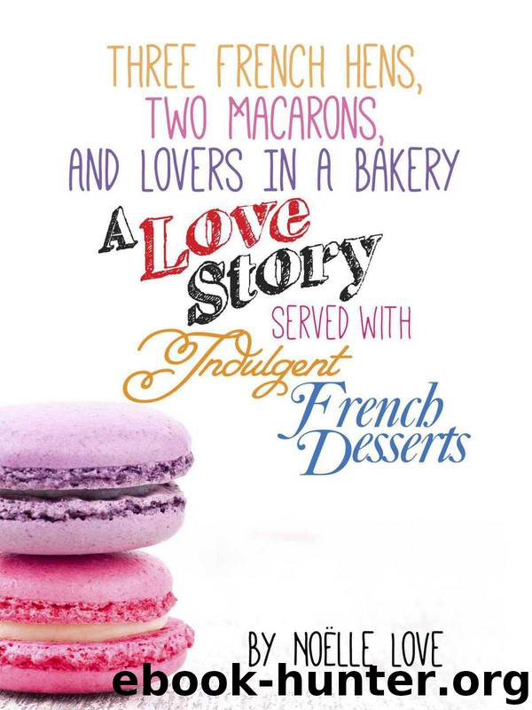 Three French Hens, Two Macarons, and Lovers in a Bakery: A Love Story Served With Indulgent French Desserts by Love Noelle & Pearl Little