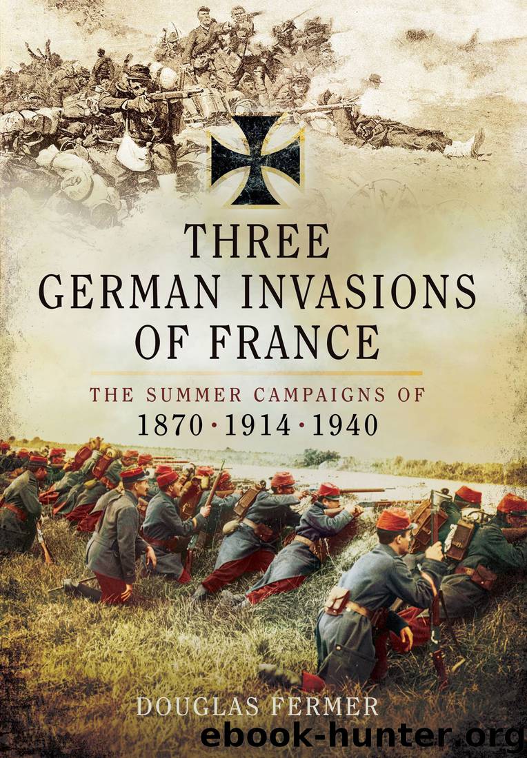Three German Invasions of France: The Summer Campaigns of 1870, 1914 and 1940 by Douglas Fermer