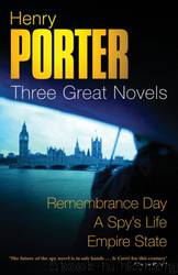 Three Great Novels: Remembrance Day, a Spy's Life, Empire State by Henry Porter