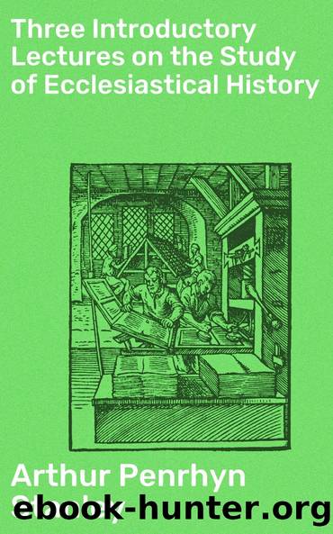 Three Introductory Lectures on the Study of Ecclesiastical History by Arthur Penrhyn Stanley