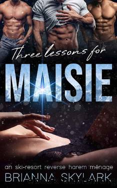 Three Lessons for Maisie: A Ski-Resort Reverse Harem MÃ©nage (Reverse Harem Romance) by Brianna Skylark
