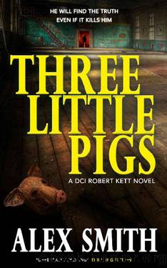 Three Little Pigs: A Terrifying British Crime Thriller (DCI Kett Crime Thrillers Book 3) by Alex Smith