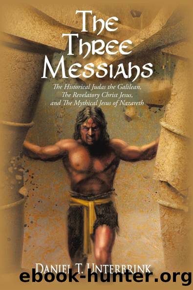 Three Messiahs : The Historical Judas the Galilean, the Revelatory Christ Jesus, and the Mythical Jesus of Nazareth (9781450259477) by Unterbrink Daniel T