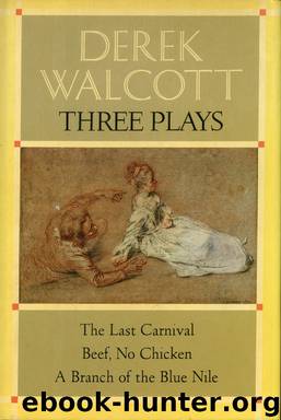 Three Plays: The Last Carnival; Beef, No Chicken; and A Branch of the Blue Nile by Derek Walcott