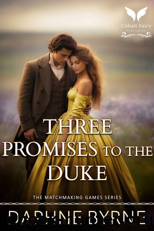 Three Promises to the Duke: A Historical Regency Romance Novel (The Matchmaking Games Book 3) by Daphne Byrne